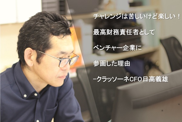 チャレンジは苦しいけど楽しい！最高財務責任者としてベンチャー企業に参画した理由-クラッソーネCFO日高義雄